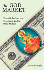 NEW! The God Market: How Globalization is Making India More Hindu by Meera Nanda