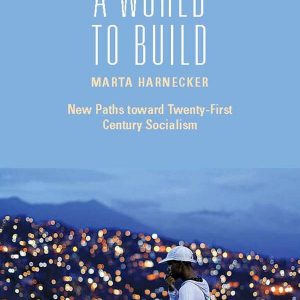 A World to Build by Marta Harnecker