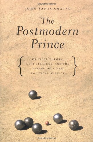 The Postmodern Prince: Critical Theory, Left Strategy, and the Making of a New Political Subject