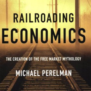 Railroading Economics: The Creation of the Free Market Mythology