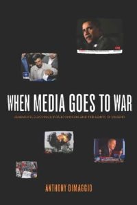 When Media Goes to War: Hegemonic Discourse, Public Opinion, and the Limits of Dissent