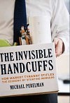 The Invisible Handcuffs of Capitalism: How Market Tyranny Stifles the Economy by Stunting Workers