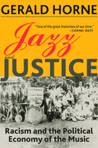Jazz and Justice: Racism and the Political Economy of the Music by Gerald Horne