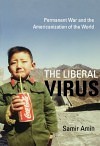 The Liberal Virus: Permanent War and the Americanization of the World