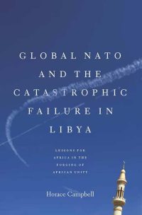 Global NATO and the Catastrophic Failure in Libya: Lessons for Africa in the Forging of African Unity