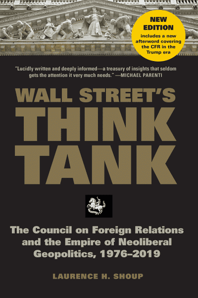 Wall Street's Think Tank: The Council on Foreign Relations and the Empire of Neoliberal Geopolitics, 1976-2018 by Laurence H. Shoup (New in paperback, with Afterword)