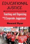Educational Justice: Teaching and Organizing Against the Corporate Juggernaut