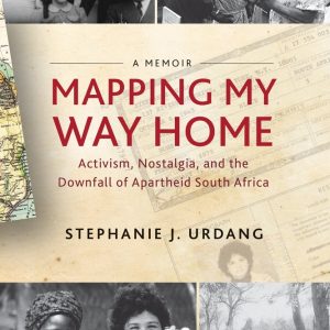 Mapping My Way Home: Activism, Nostalgia, and the Downfall of Apartheid South Africa