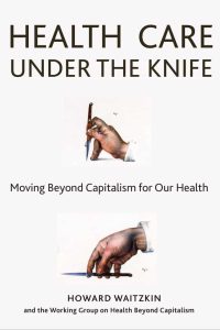 Health Care Under the Knife : Moving Beyond Capitalism for Our Health