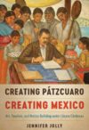 Creating Pátzcuaro, Creating Mexico: Art, Tourism, and Nation Building under Lázaro Cárdenas