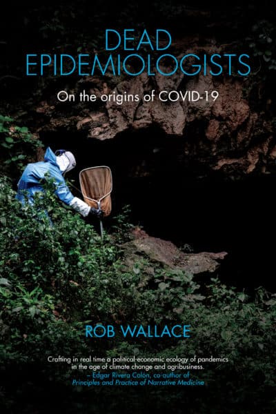 Dead Epidemiologists: On the Origins of COVID-19 by Rob Wallace