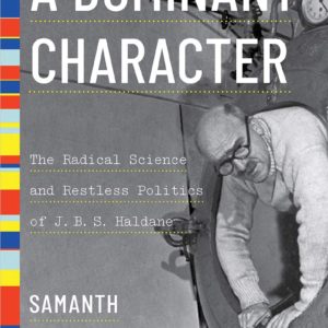 A Dominant Character: The Radical Science and Restless Politics of J. B. S. Haldane