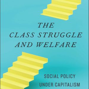 The Class Struggle and Welfare: Social Policy under Capitalism